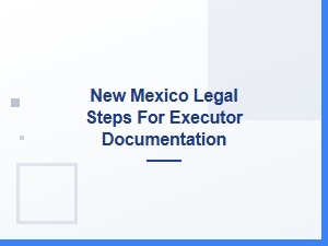 New Mexico Executor Legal Documentation Steps