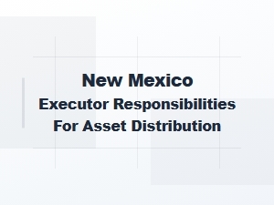 New Mexico Executor Asset Distribution Duties