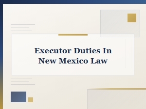 Executor Duties in New Mexico Law