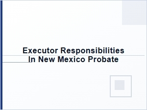 Executor Responsibilities in New Mexico Probate