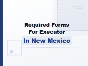Required Forms for Executor in New Mexico