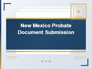 New Mexico Probate Document Submission Requirements
