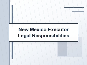 New Mexico Executor Legal Responsibilities