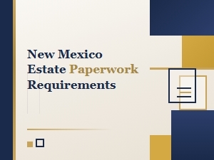 New Mexico Estate Paperwork Requirements