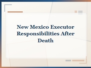 New Mexico Executor Responsibilities After Death