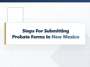 Steps for Submitting Probate Forms in New Mexico