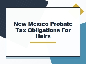New Mexico Probate Tax Obligations for Heirs